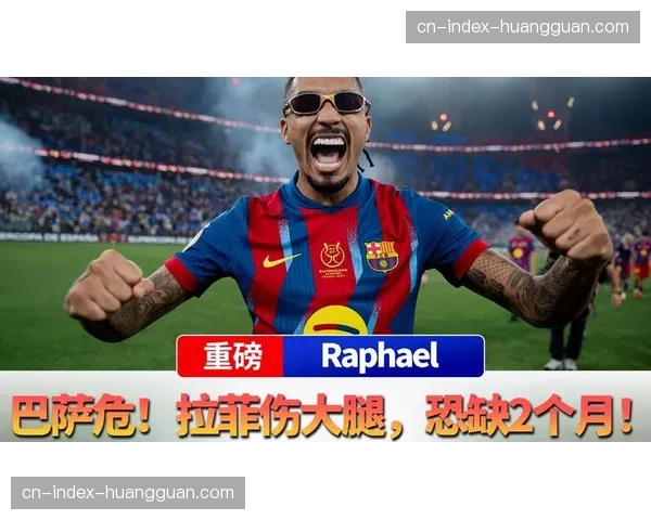 巴萨马竞赛前伤病全貌：拉菲尼亚伤缺五周，欧冠前景蒙阴影